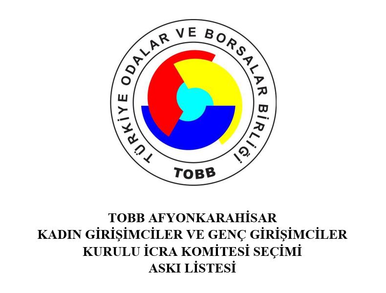 TOBB AFYONKARAHİSAR KADIN GİRİŞİMCİLER VE GENÇ GİRİŞİMCİLER KURULU İCRA KOMİTESİ SEÇİMİ ASKI LİSTESİ